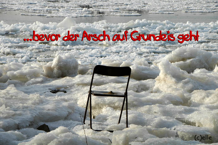 Bevor der Arsch auf Grundeis geht ...